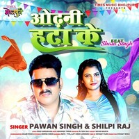 Odhani Hata Ke (Pawan Singh, Shilpi Raj)