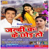 Jaldi Ka Ke Chhora Ho (Anirudh Ashiq)