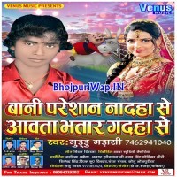 Bani Pareshan Nadaha Se Aawata Bhatar Gadaha Se