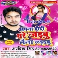 Apana Didi Ghare Jaibu Naina Ladaibu (Arvind Singh)