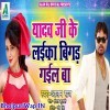 Hai Yadav Ji Ke Laika Bigad Gail Ba