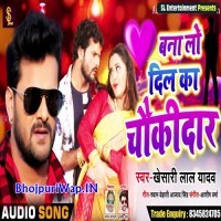 Bana Lo Dil Ka Chaukidar (Khesari Lal Yadav)