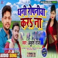 Dhani Ropaniya Kara Na (Ankush Raja)