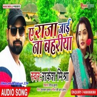 Ae Raja Jaai Na Bahariya (Rakesh Mishra)